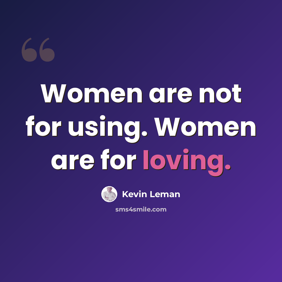 “Women are not for using. Women are for loving.” quote by Kevin Leman