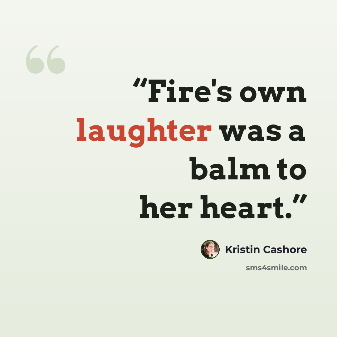 “Fire's own laughter was a balm to her heart.” quote by Kristin Cashore