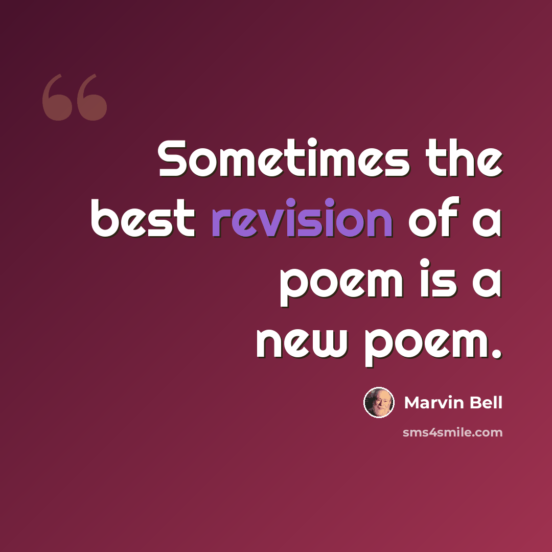 “Sometimes the best revision of a poem is a new poem.” quote by Marvin Bell