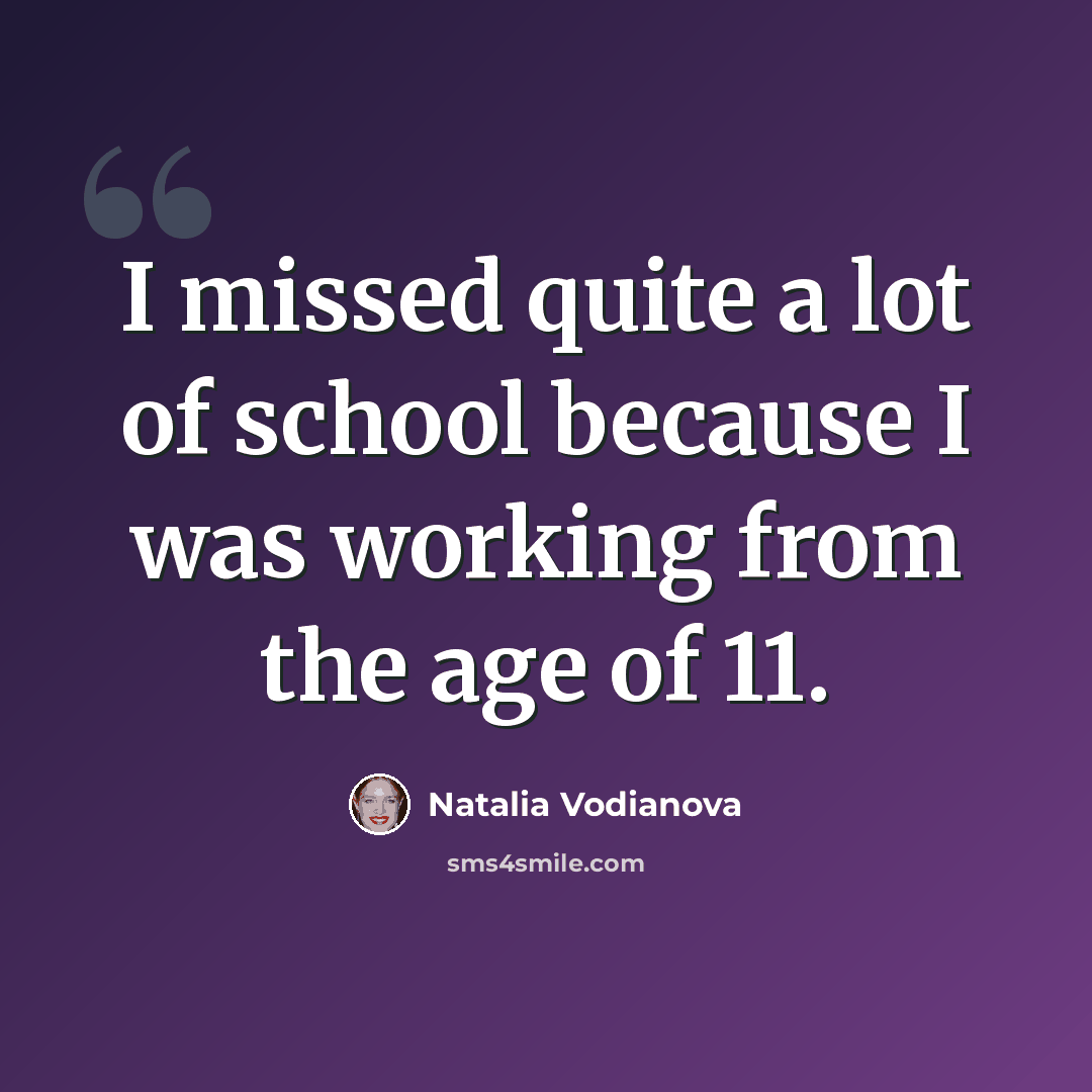 “I missed quite a lot of school because I was working from the age of 11.” quote by Natalia Vodianova