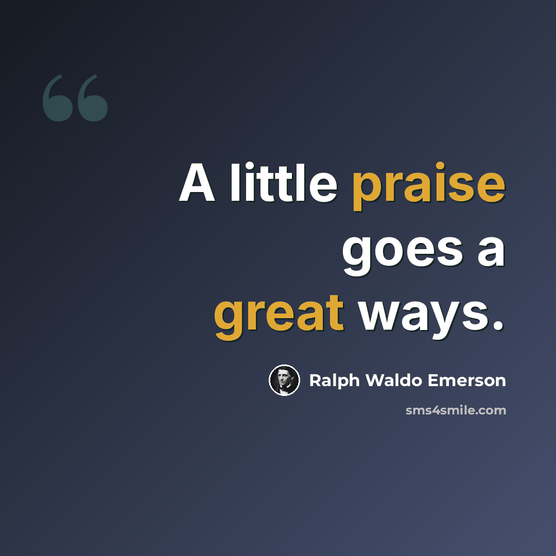 “A little praise goes a great ways.” quote by Ralph Waldo Emerson