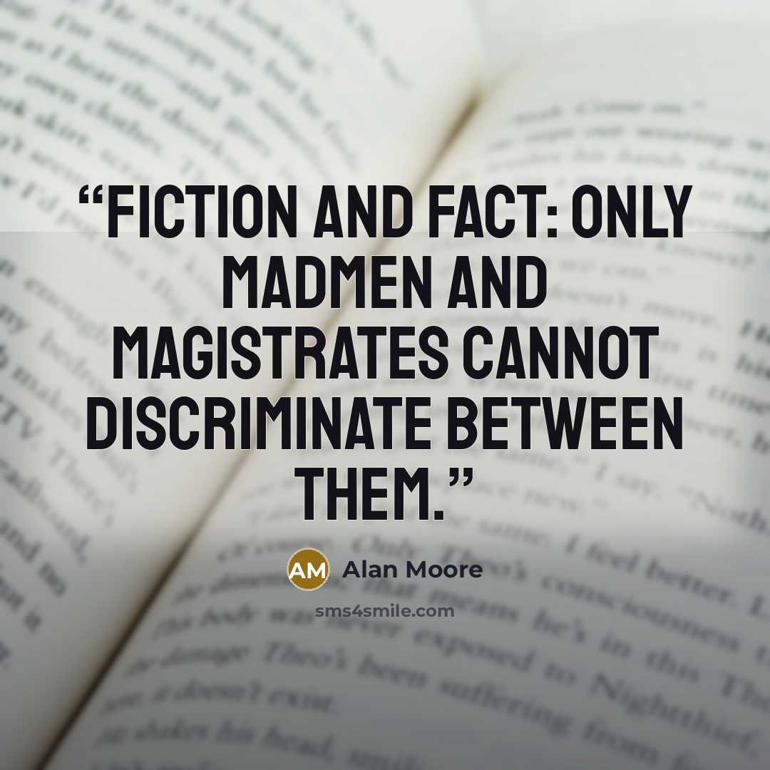 “Fiction and fact: only madmen and magistrates cannot discriminate between them.” quote by Alan Moore