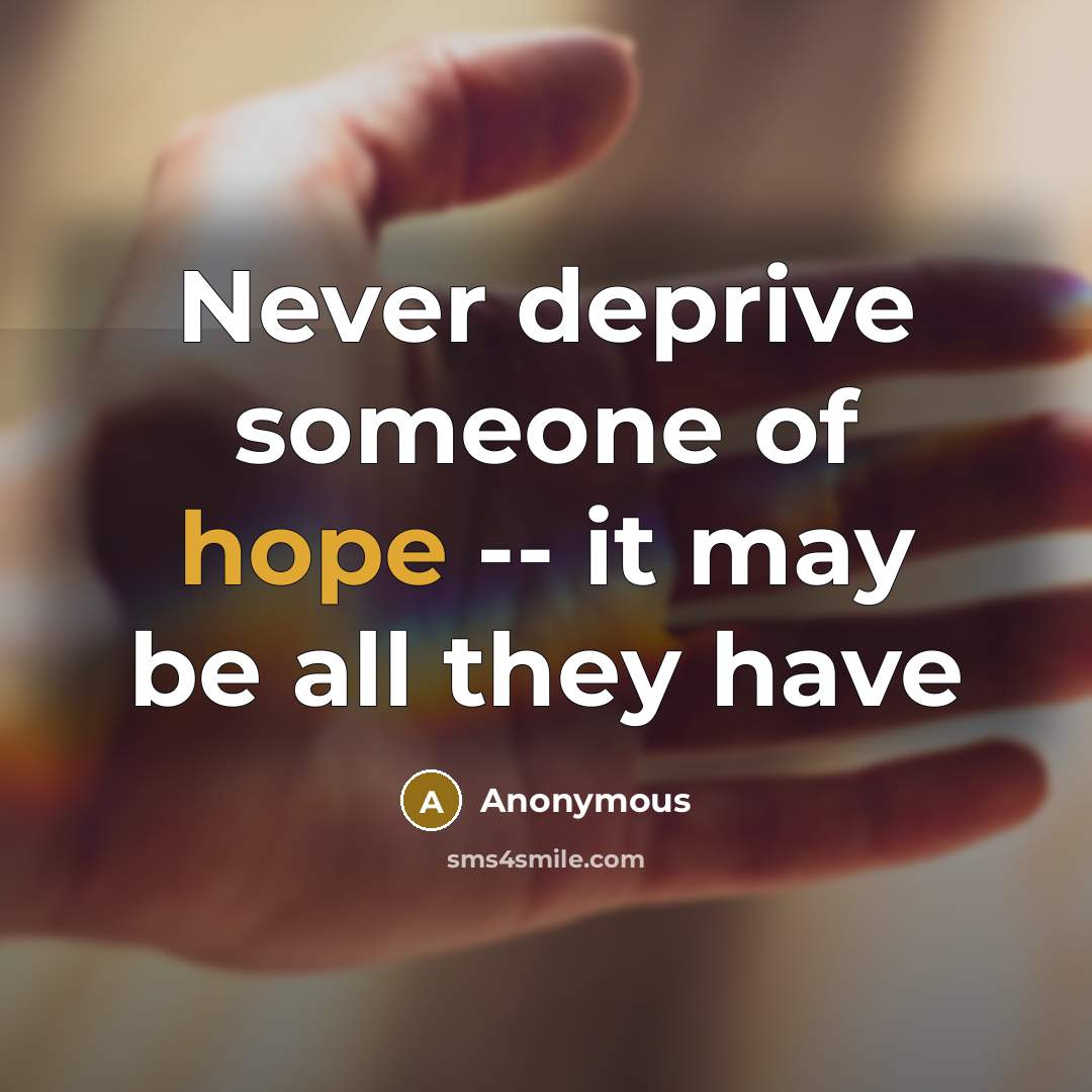 “Never deprive someone of hope -- it may be all they have” quote by Anonymous