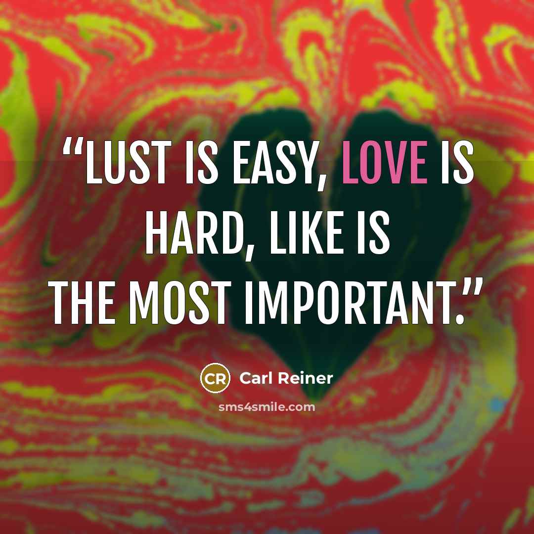“Lust is easy, Love is hard, Like is the most important.” quote by Carl Reiner