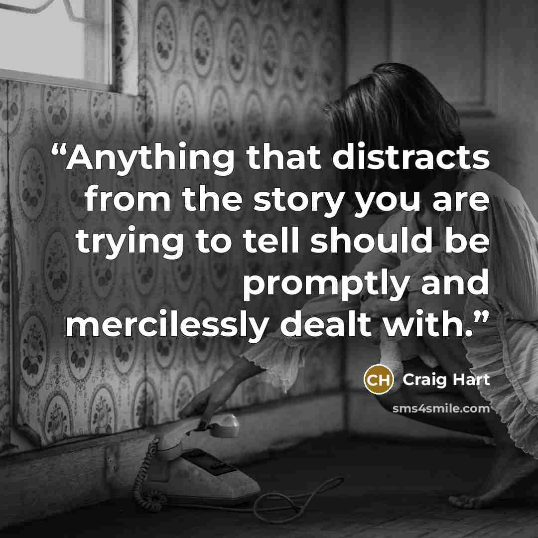 “Anything that distracts from the story you are trying to tell should be promptly and mercilessly dealt with.” quote by Craig Hart