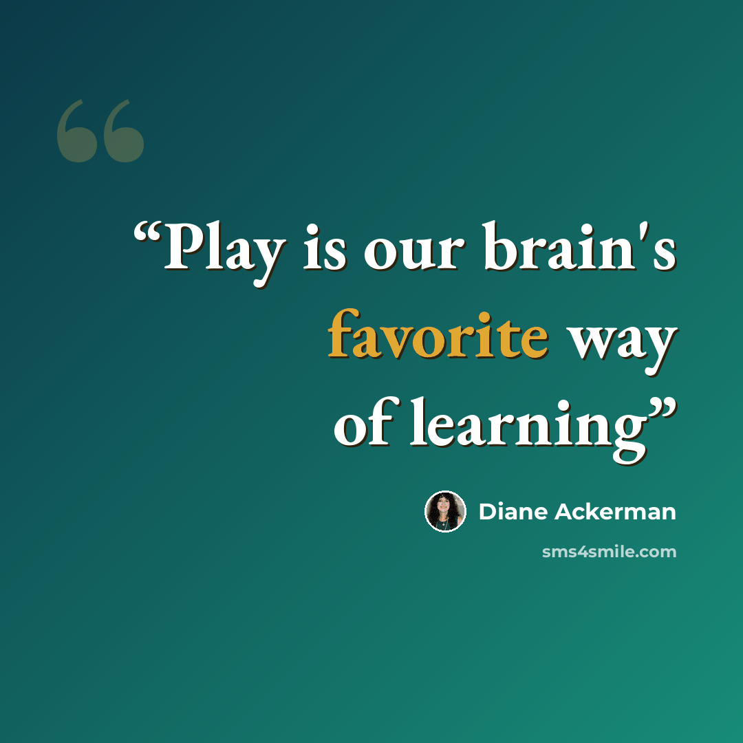 “Play is our brain's favorite way of learning” quote by Diane Ackerman