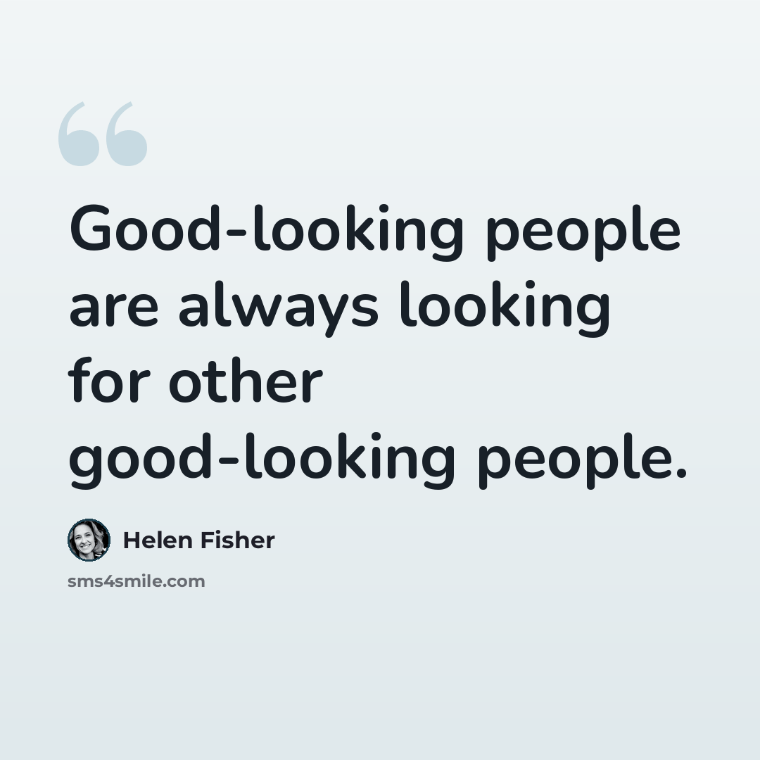 “Good-looking people are always looking for other good-looking people.” quote by Helen Fisher