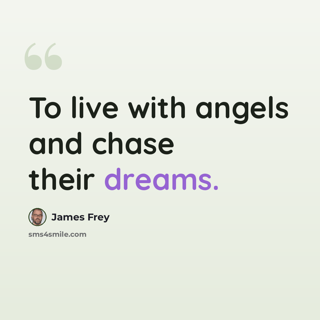 “To live with angels and chase their dreams.” quote by James Frey