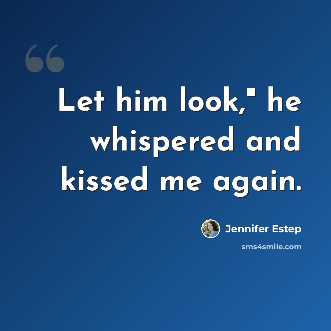 “Let him look," he whispered and kissed me again.” quote by Jennifer Estep