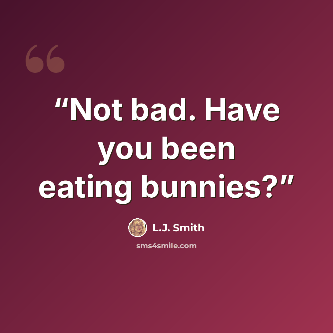 “Not bad. Have you been eating bunnies?” quote by L.J. Smith