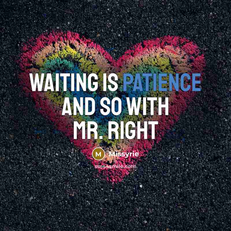 “Waiting is patience and so with Mr. Right” quote by Missyrie