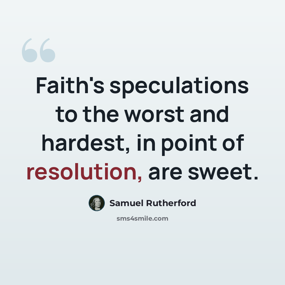 “Faith's speculations to the worst and hardest, in point of resolution, are sweet.” quote by Samuel Rutherford