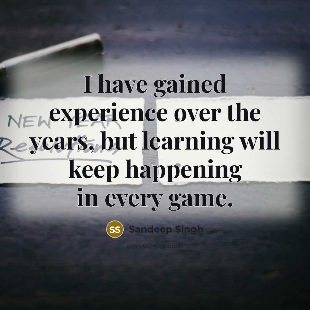 “I have gained experience over the years, but learning will keep happening in every game.” quote by Sandeep Singh