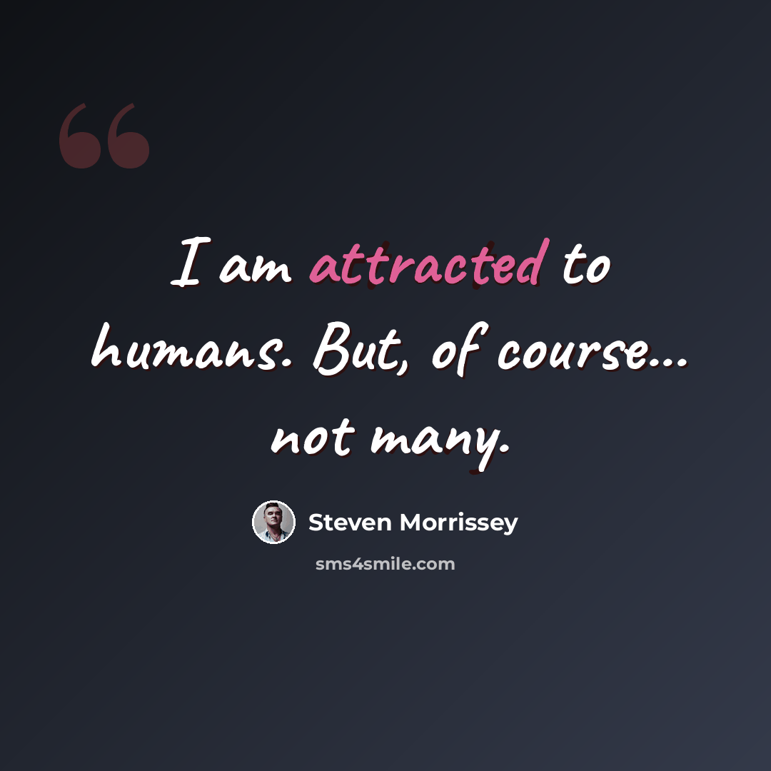 “I am attracted to humans. But, of course... not many.” quote by Steven Morrissey