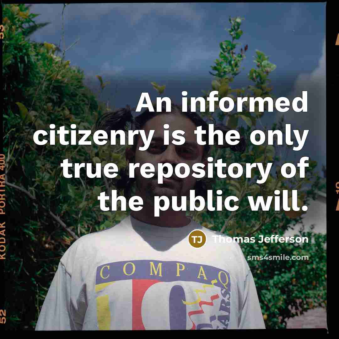 “An informed citizenry is the only true repository of the public will.” quote by Thomas Jefferson