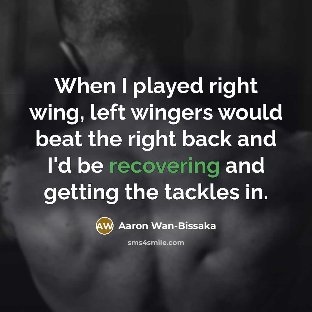 “When I played right wing, left wingers would beat the right back and I'd be recovering and getting the tackles in.” quote by Aaron Wan-Bissaka