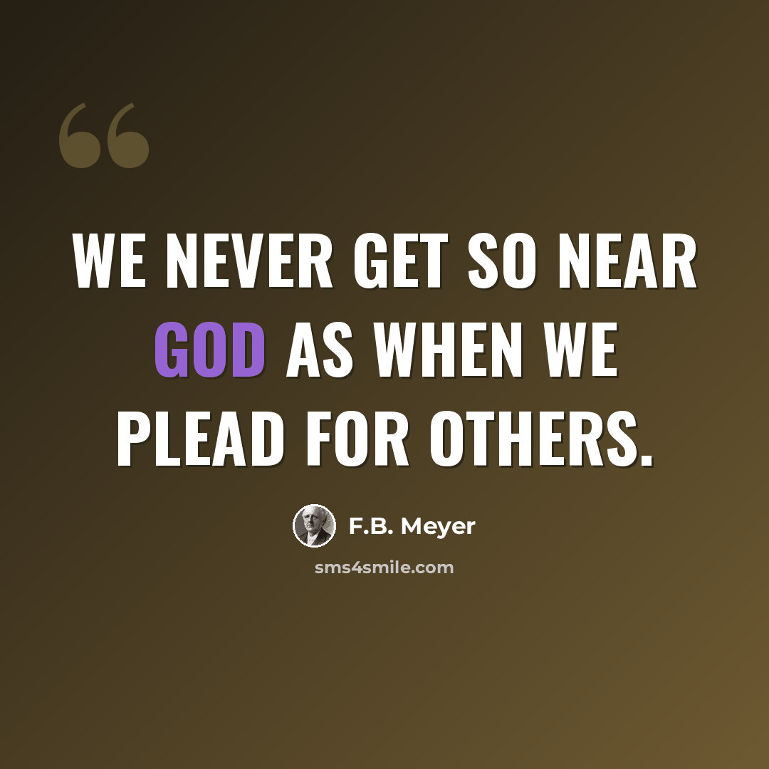 “We never get so near God as when we plead for others.” quote by F.B. Meyer