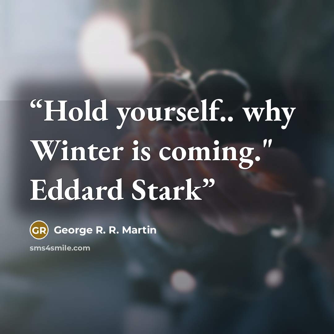 “Hold yourself.. why Winter is coming." Eddard Stark” quote by George R. R. Martin