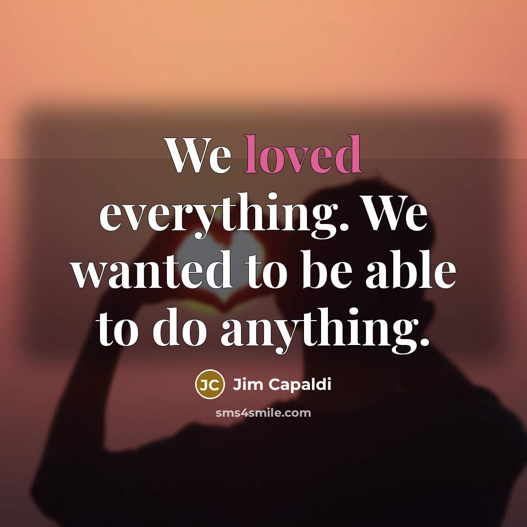 “We loved everything. We wanted to be able to do anything.” quote by Jim Capaldi