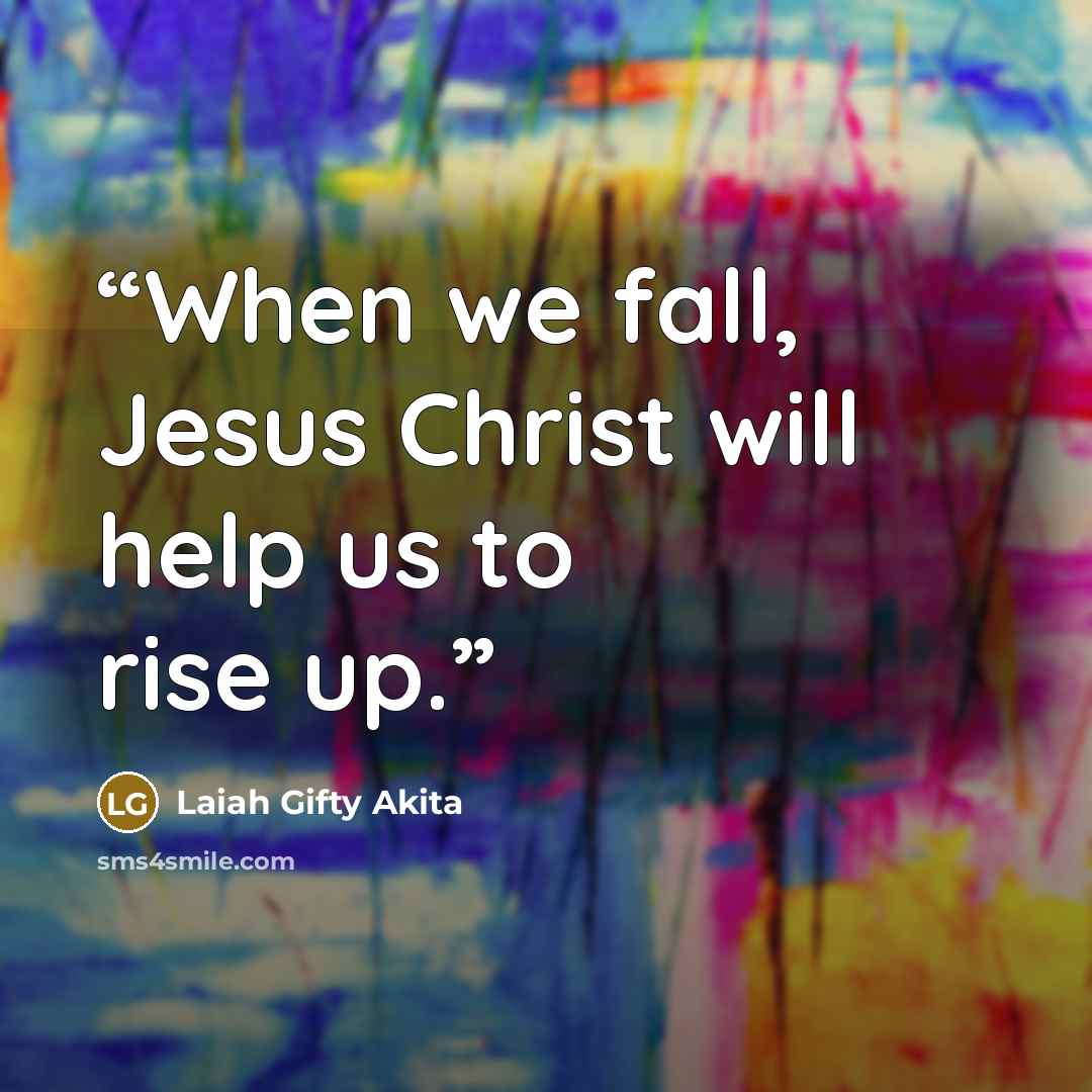 “When we fall, Jesus Christ will help us to rise up.” quote by Laiah Gifty Akita