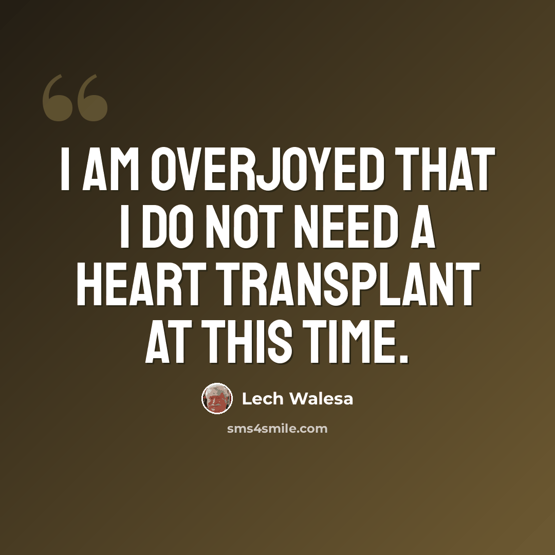 “I am overjoyed that I do not need a heart transplant at this time.” quote by Lech Walesa