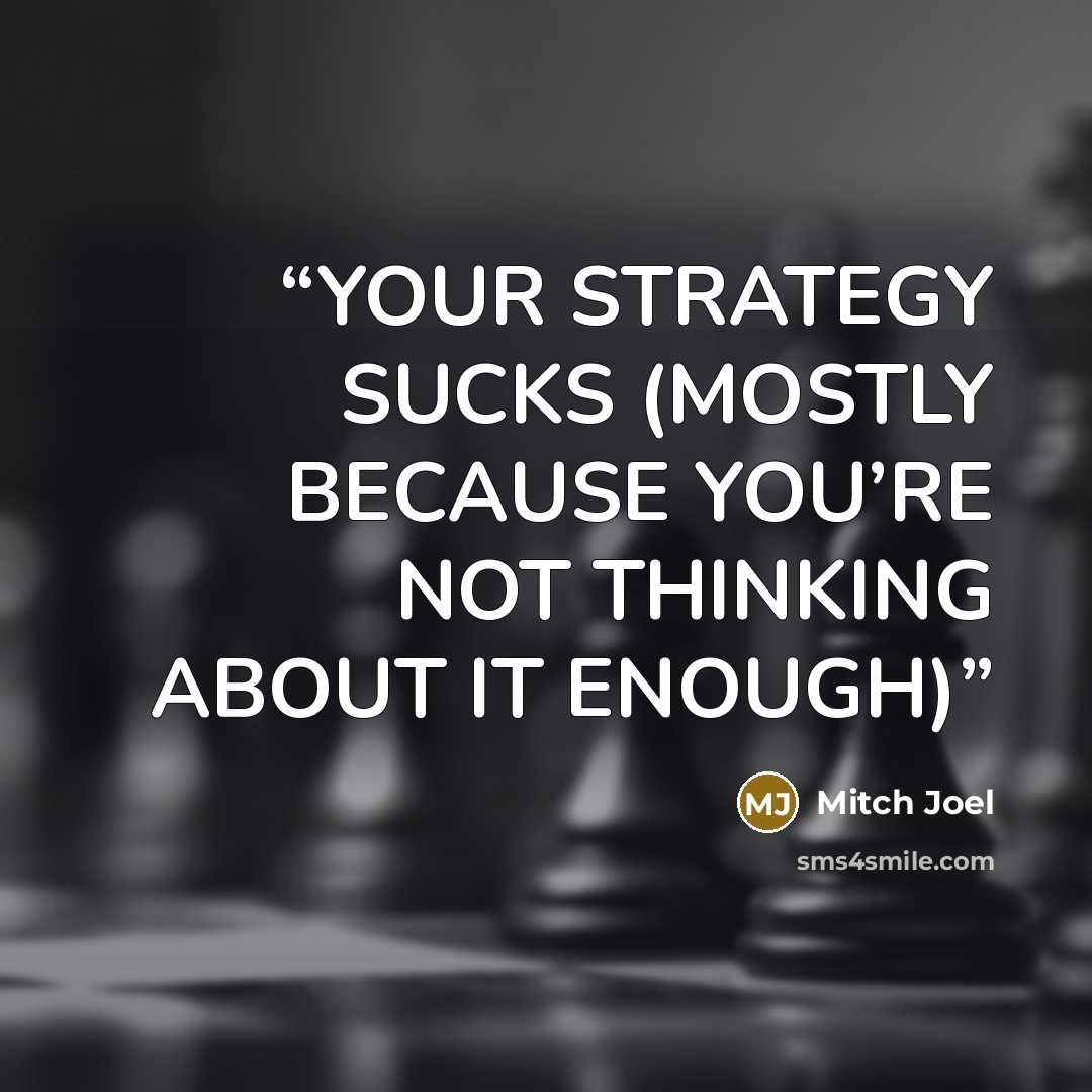 “YOUR STRATEGY SUCKS (MOSTLY BECAUSE YOU’RE NOT THINKING ABOUT IT ENOUGH)” quote by Mitch Joel