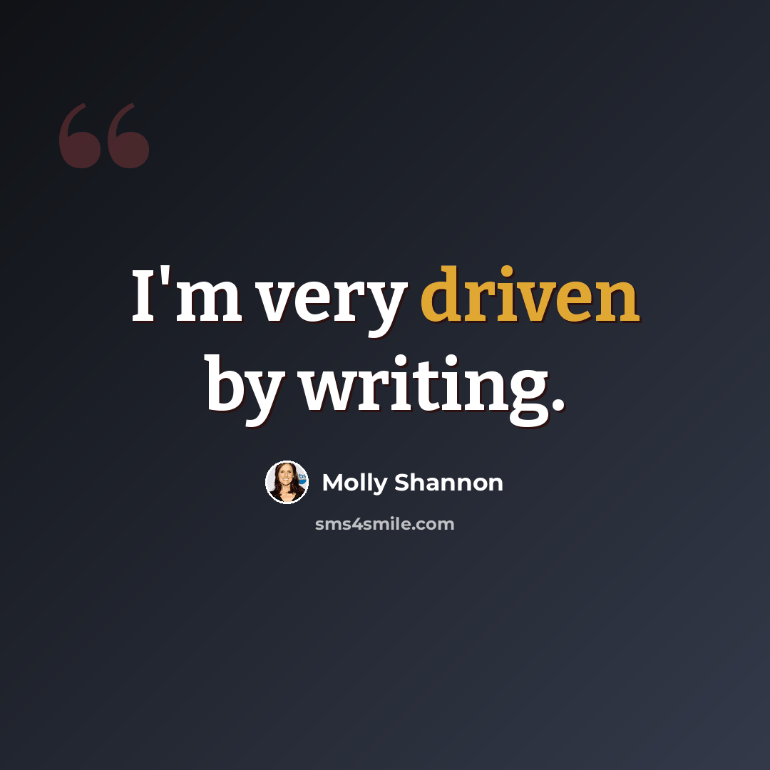 “I'm very driven by writing.” quote by Molly Shannon