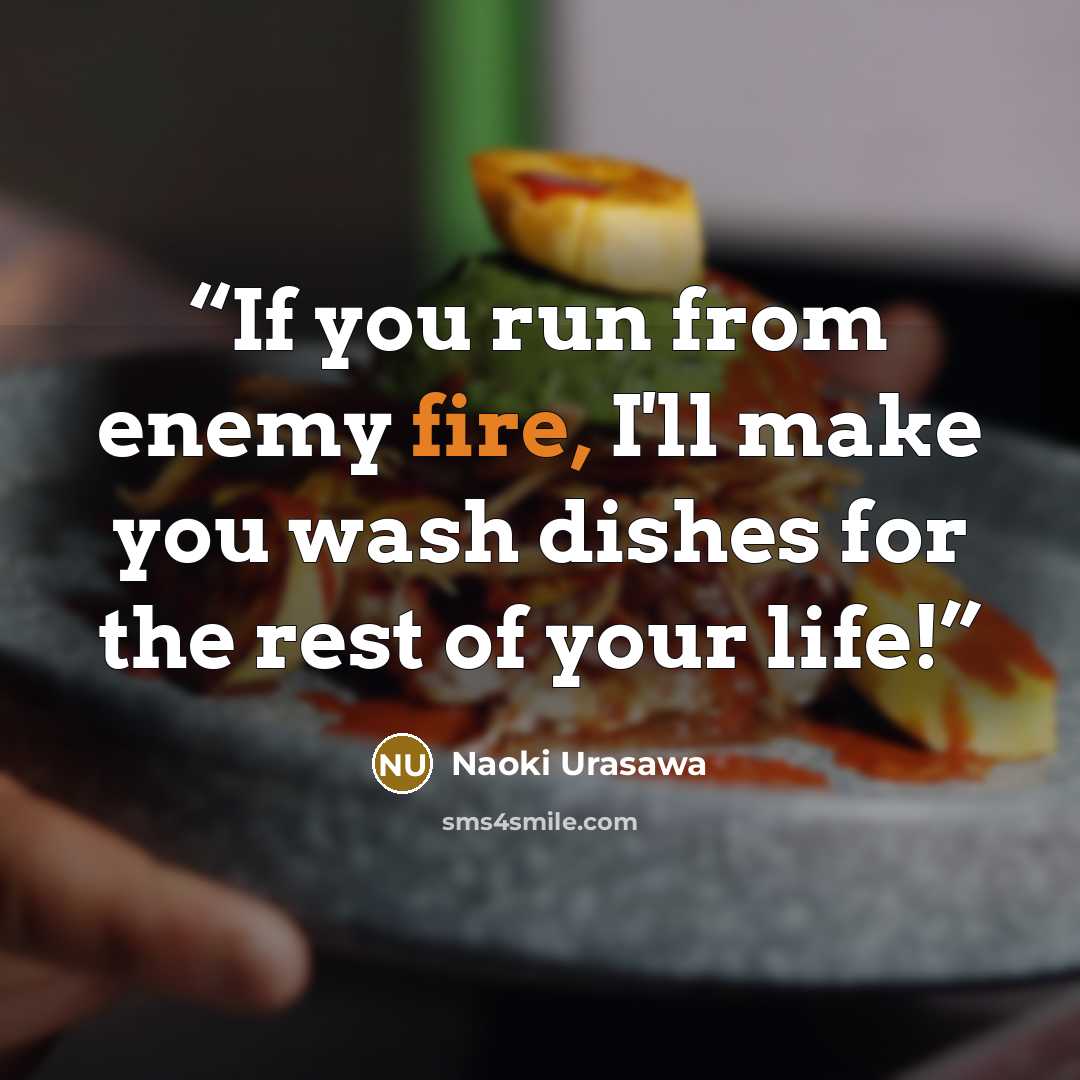 “If you run from enemy fire, I'll make you wash dishes for the rest of your life!” quote by Naoki Urasawa