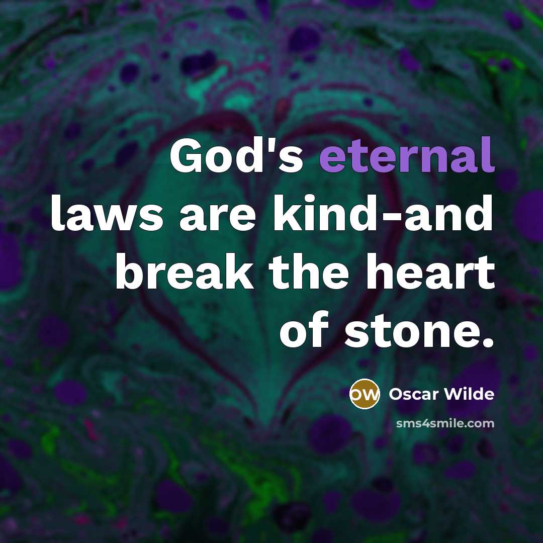 “God's eternal laws are kind-and break the heart of stone.” quote by Oscar Wilde