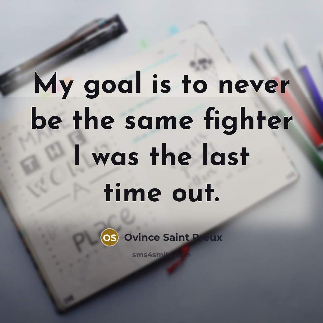 “My goal is to never be the same fighter I was the last time out.” quote by Ovince Saint Preux