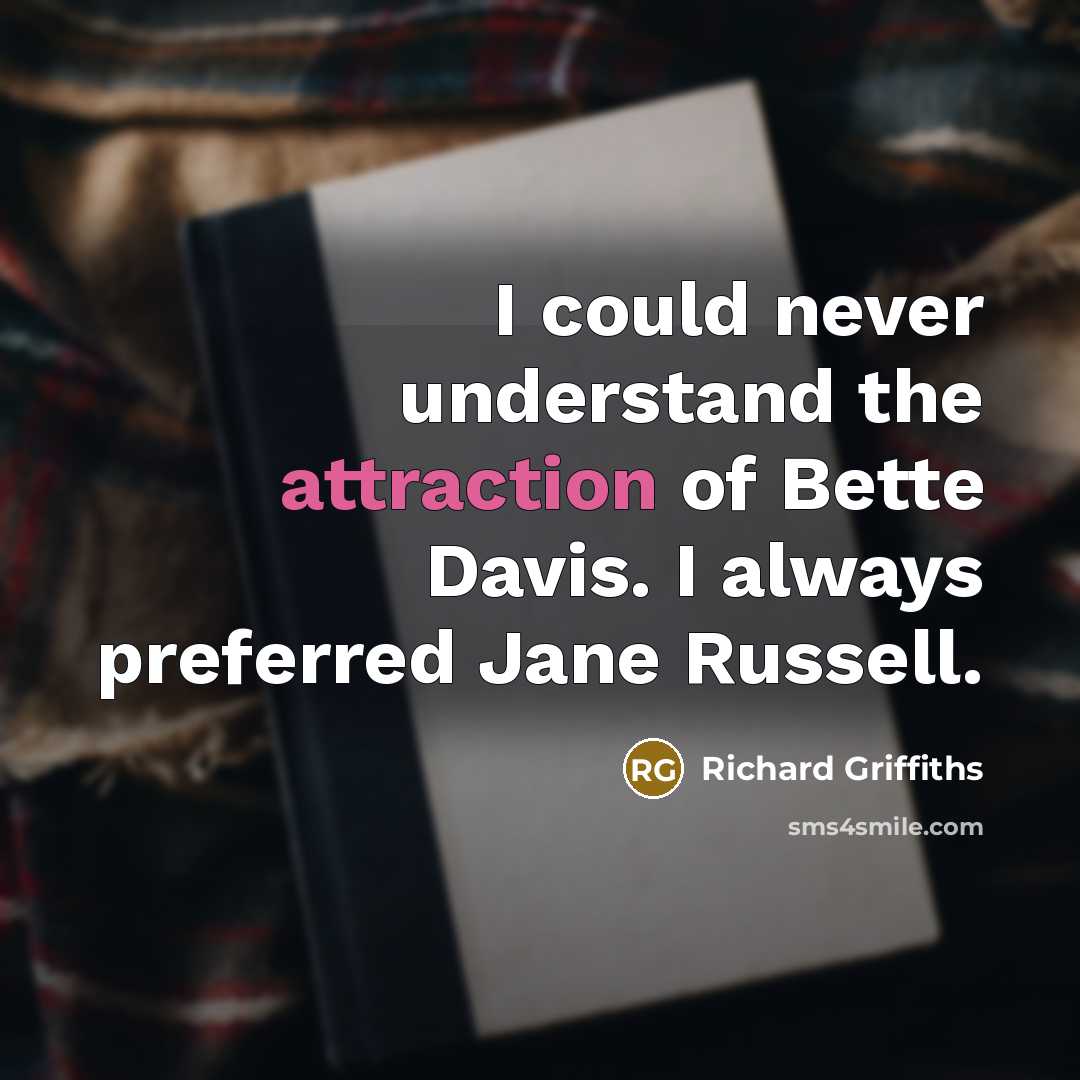 “I could never understand the attraction of Bette Davis. I always preferred Jane Russell.” quote by Richard Griffiths