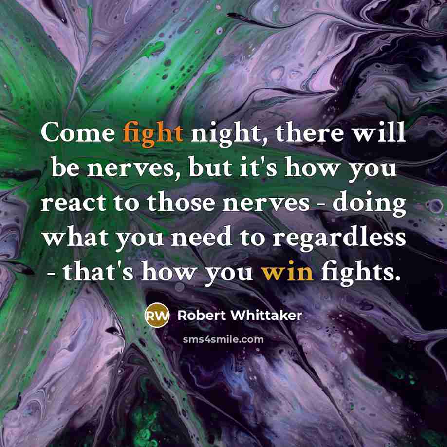 “Come fight night, there will be nerves, but it's how you react to those nerves - doing what you need to regardless - that's how you win fights.” quote by Robert Whittaker