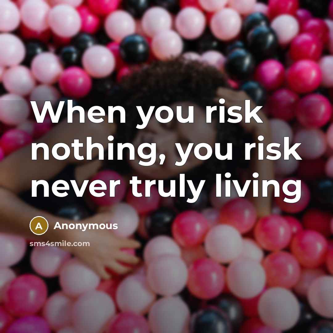 “When you risk nothing, you risk never truly living” quote by Anonymous