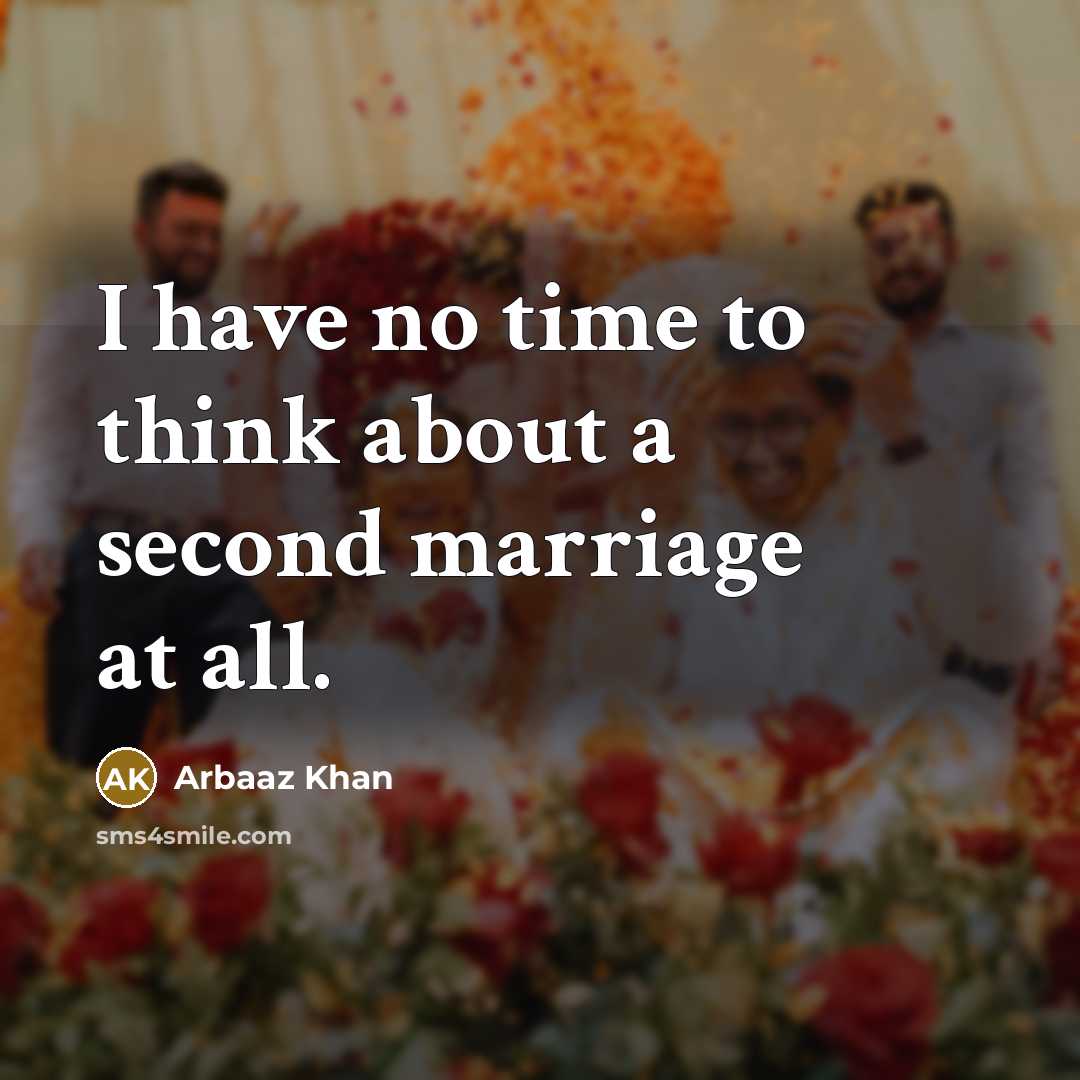 “I have no time to think about a second marriage at all.” quote by Arbaaz Khan