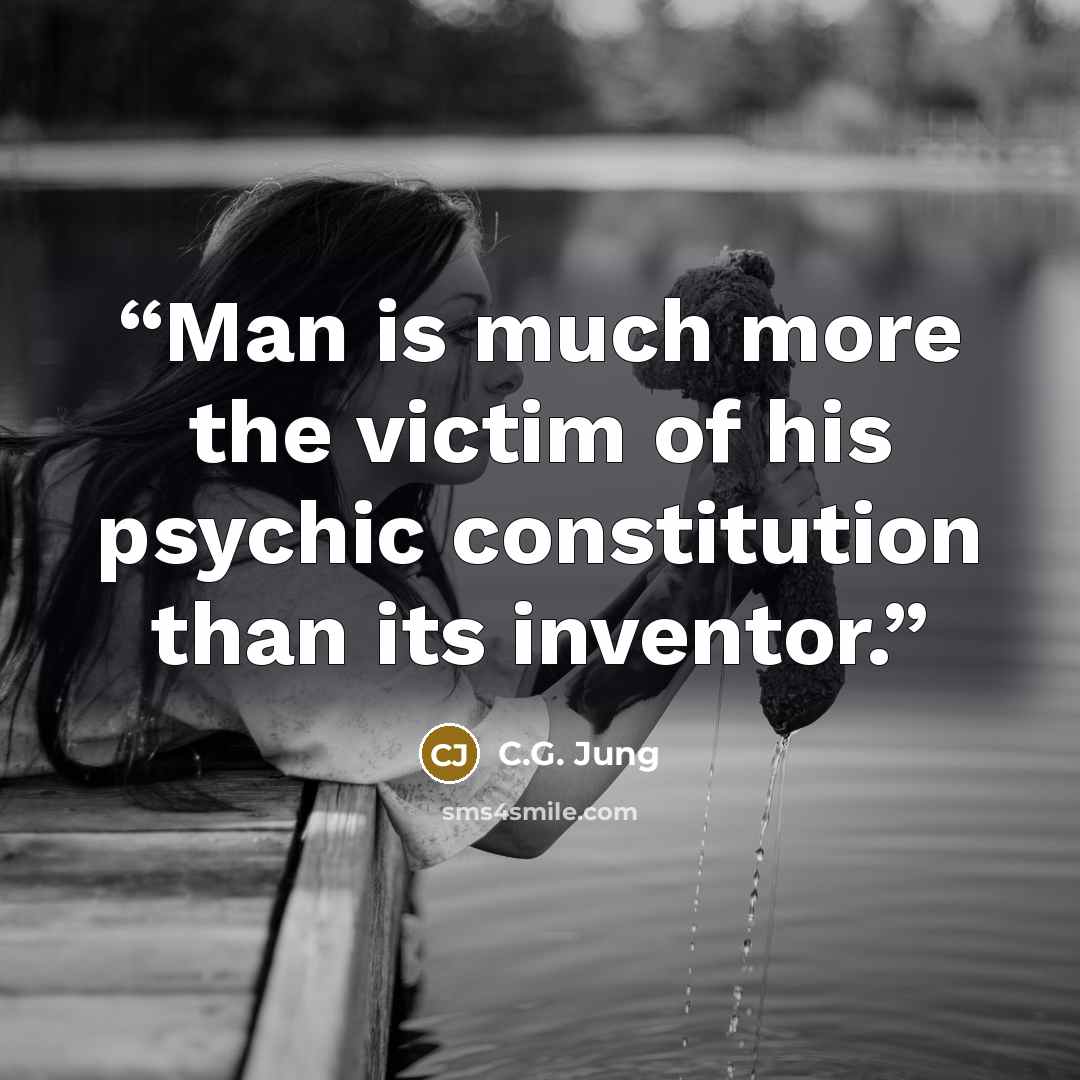 “Man is much more the victim of his psychic constitution than its inventor.” quote by C.G. Jung