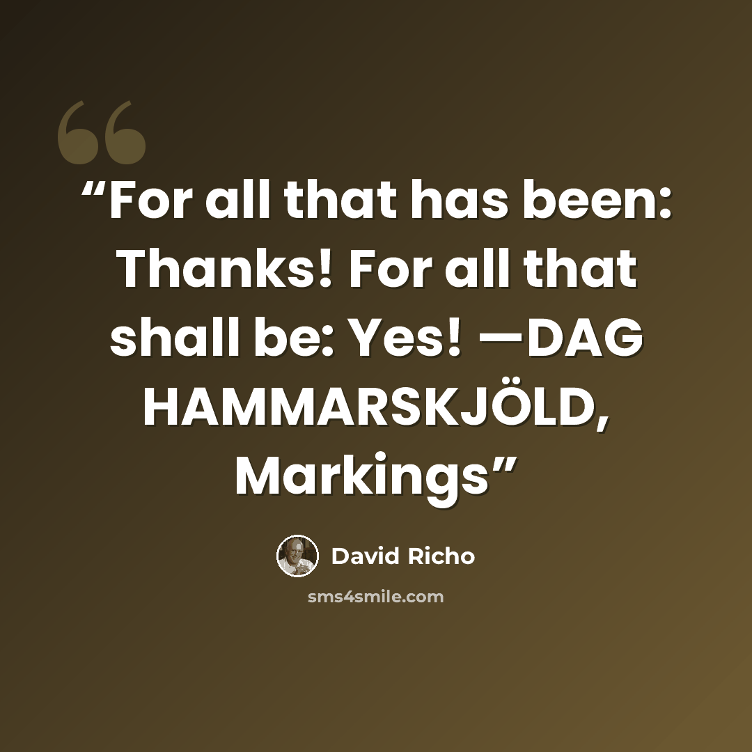 “For all that has been: Thanks! For all that shall be: Yes! —DAG HAMMARSKJÖLD, Markings” quote by David Richo