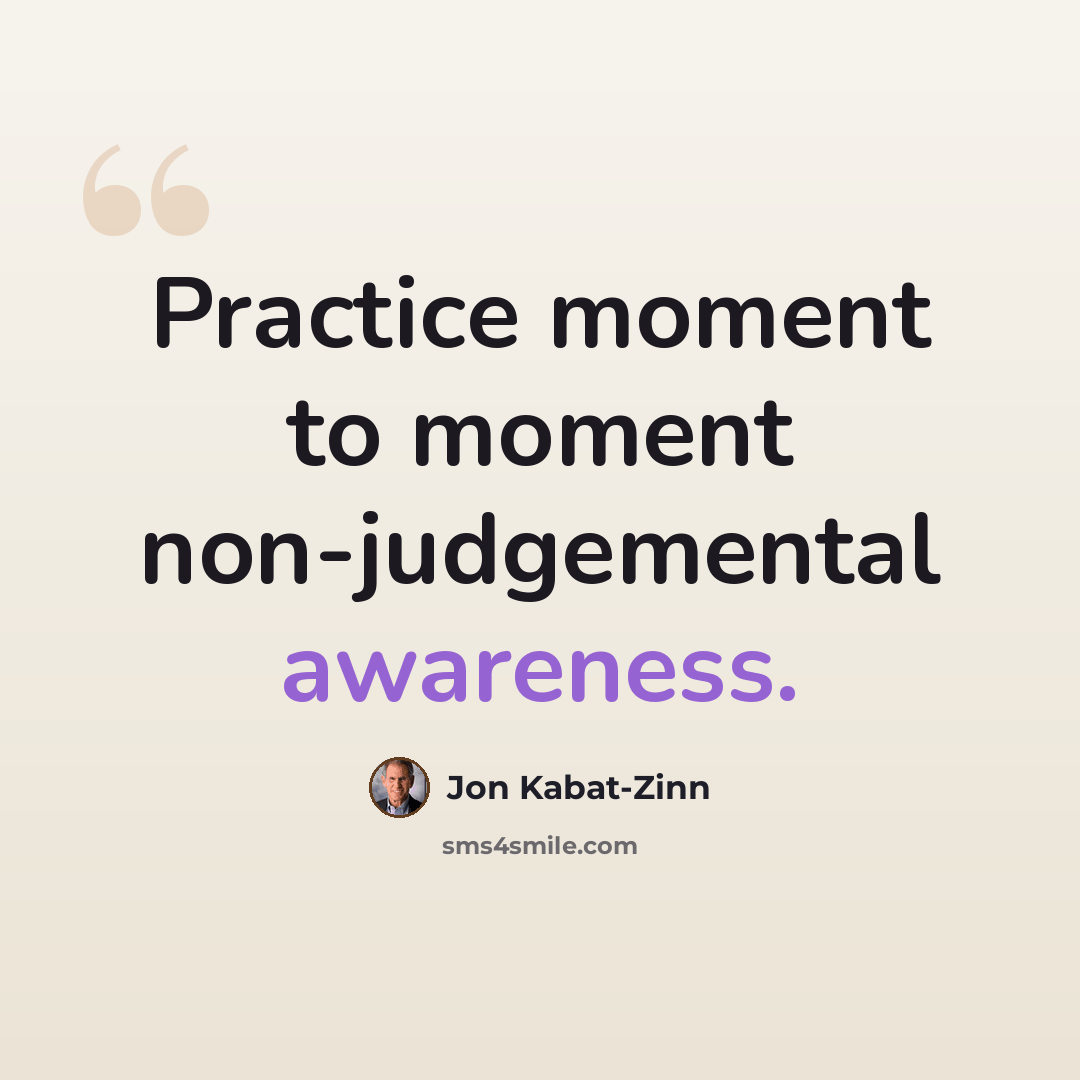 “Practice moment to moment non-judgemental awareness.” quote by Jon Kabat-Zinn