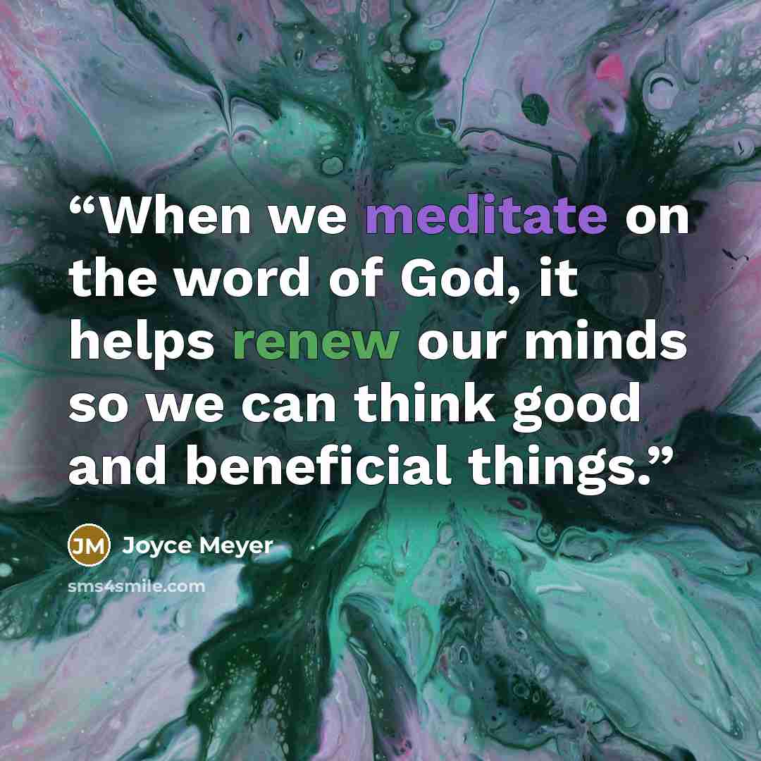 “When we meditate on the word of God, it helps renew our minds so we can think good and beneficial things.” quote by Joyce Meyer