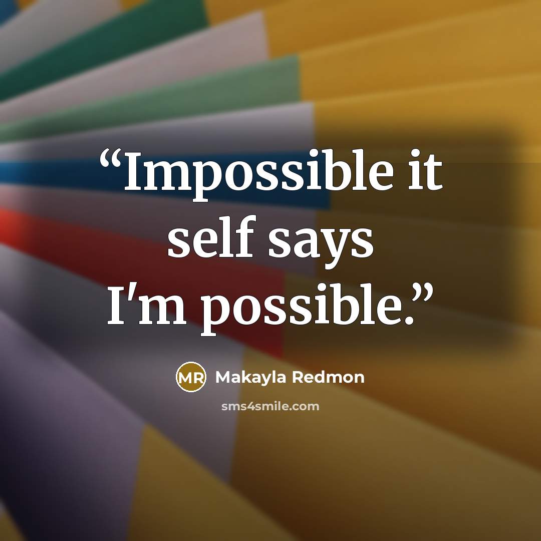 “Impossible it self says I'm possible.” quote by Makayla Redmon
