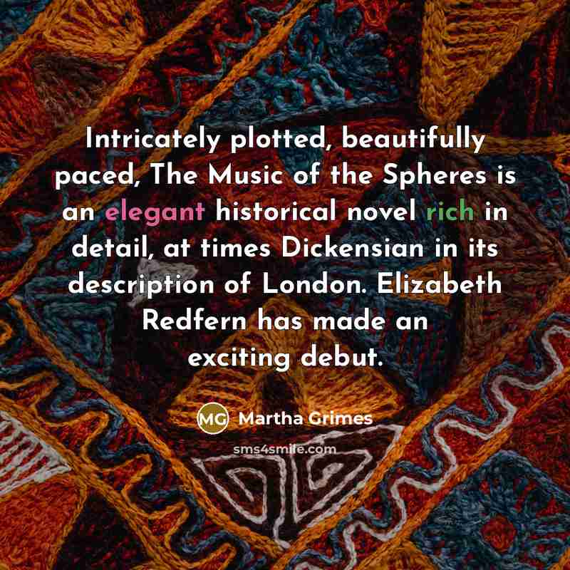 “Intricately plotted, beautifully paced, The Music of the Spheres is an elegant historical novel rich in detail, at times Dickensian in its description of London. Elizabeth Redfern has made an exciting debut.” quote by Martha Grimes