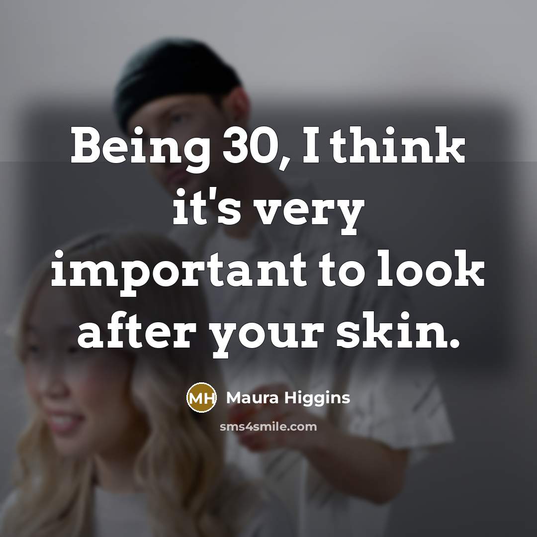 “Being 30, I think it's very important to look after your skin.” quote by Maura Higgins