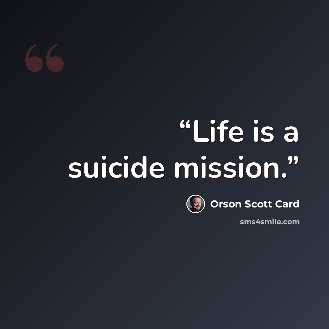 “Life is a suicide mission.” quote by Orson Scott Card