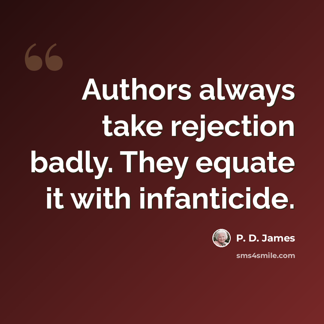 “Authors always take rejection badly. They equate it with infanticide.” quote by P. D. James