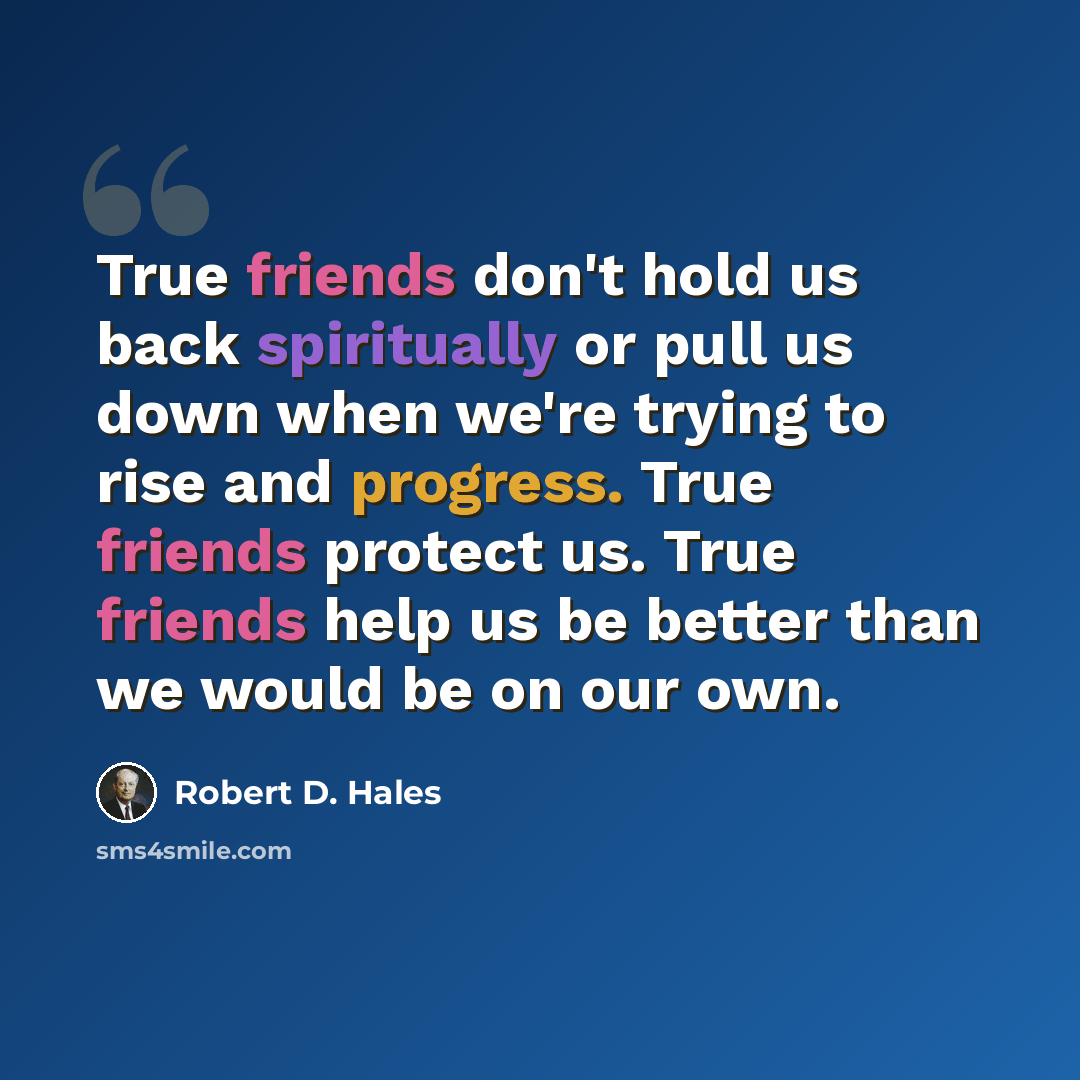 “True friends don't hold us back spiritually or pull us down when we're trying to rise and progress. True friends protect us. True friends help us be better than we would be on our own.” quote by Robert D. Hales