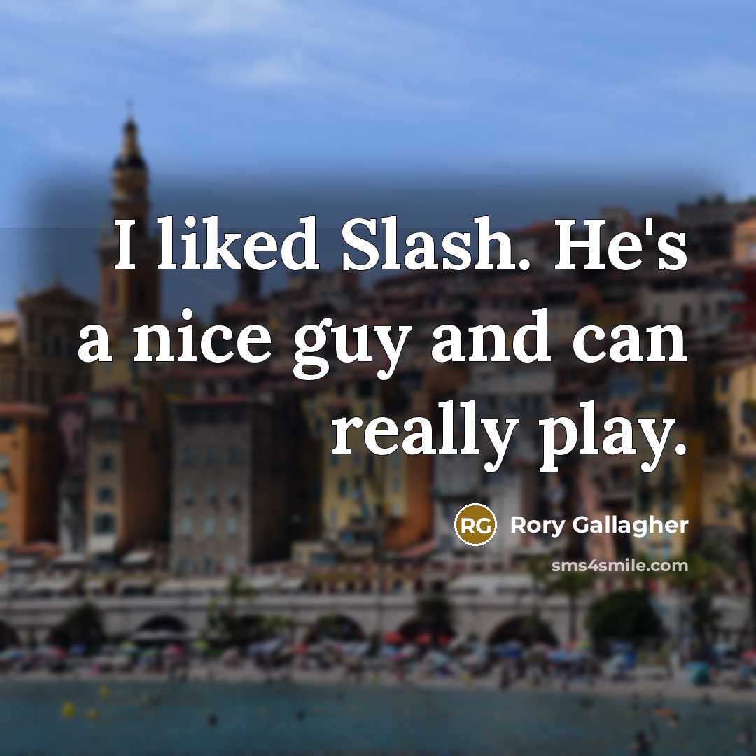“I liked Slash. He's a nice guy and can really play.” quote by Rory Gallagher