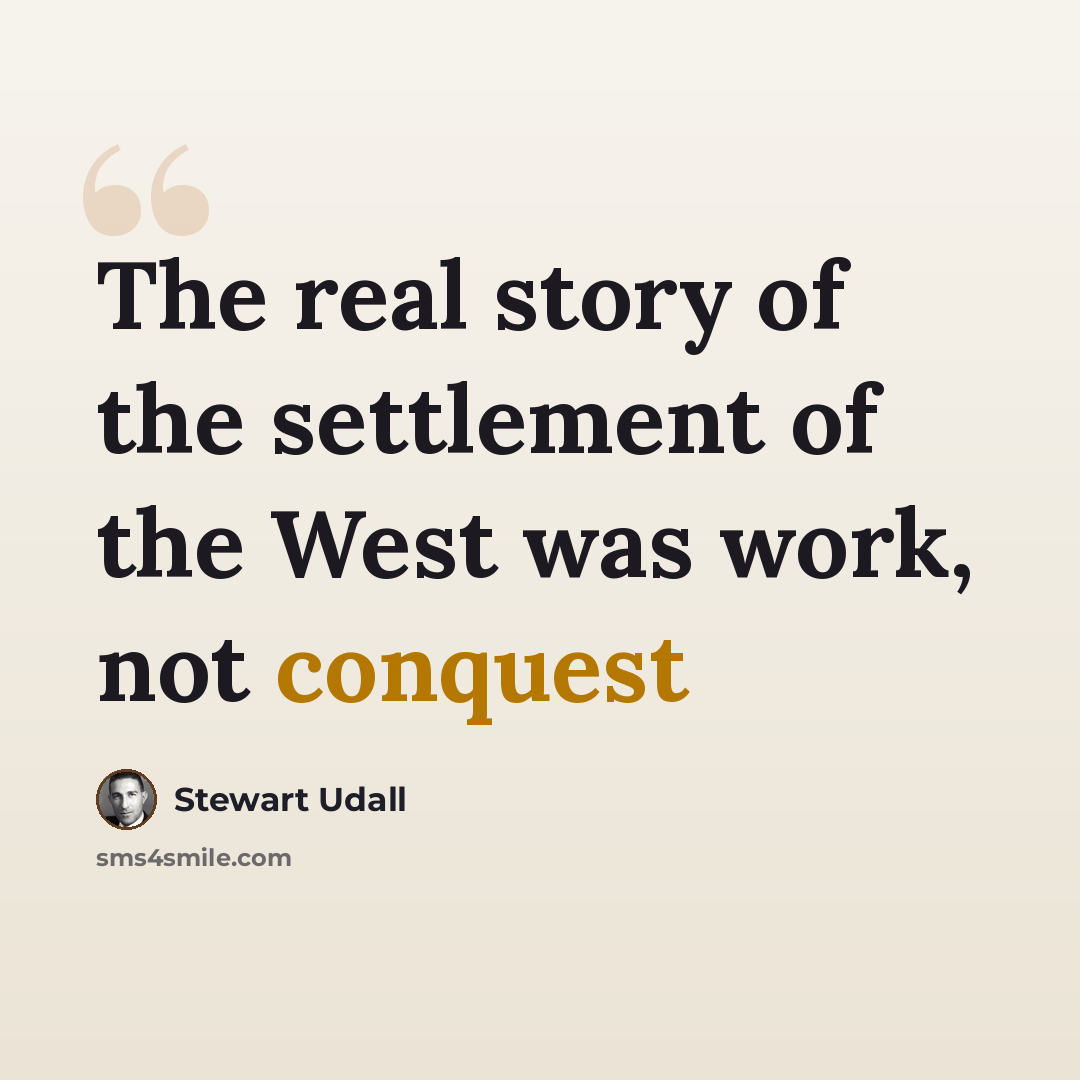“The real story of the settlement of the West was work, not conquest” quote by Stewart Udall