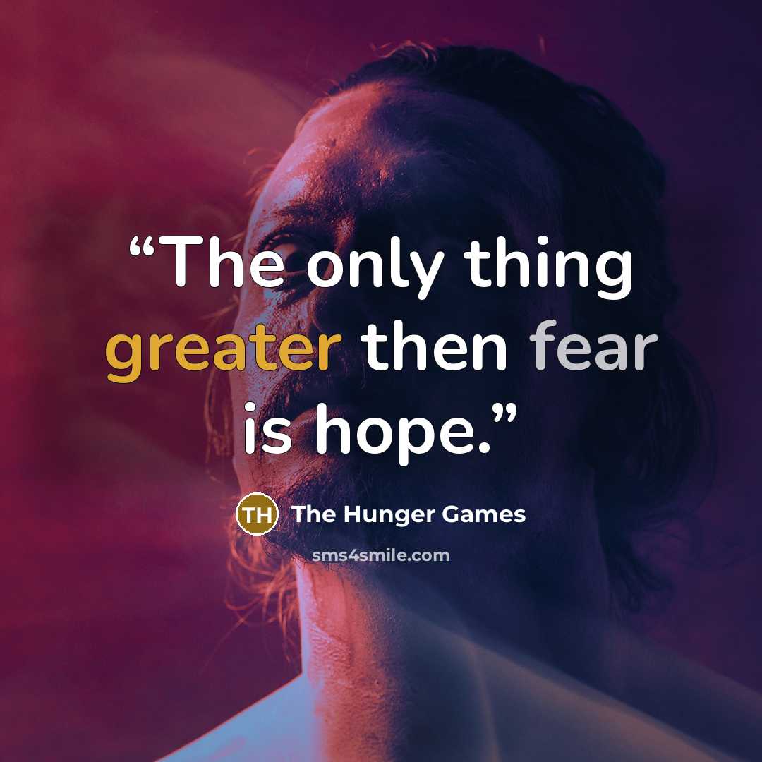 “The only thing greater then fear is hope.” quote by The Hunger Games