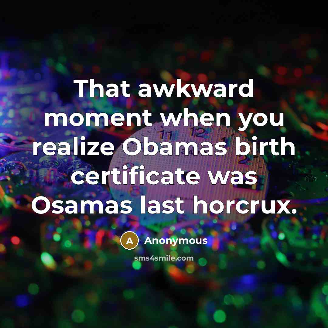 “That awkward moment when you realize Obamas birth certificate was Osamas last horcrux.” quote by Anonymous