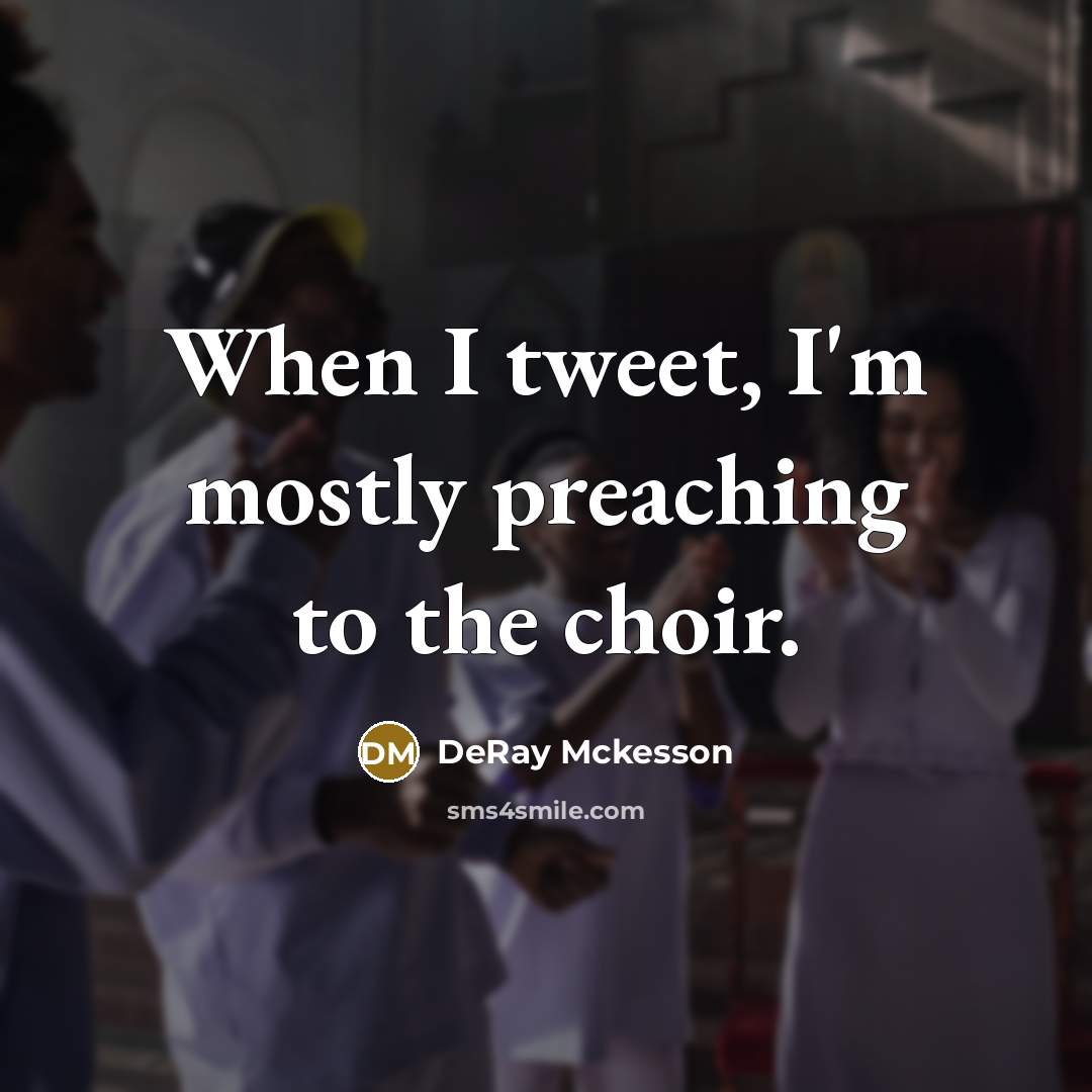 “When I tweet, I'm mostly preaching to the choir.” quote by DeRay Mckesson