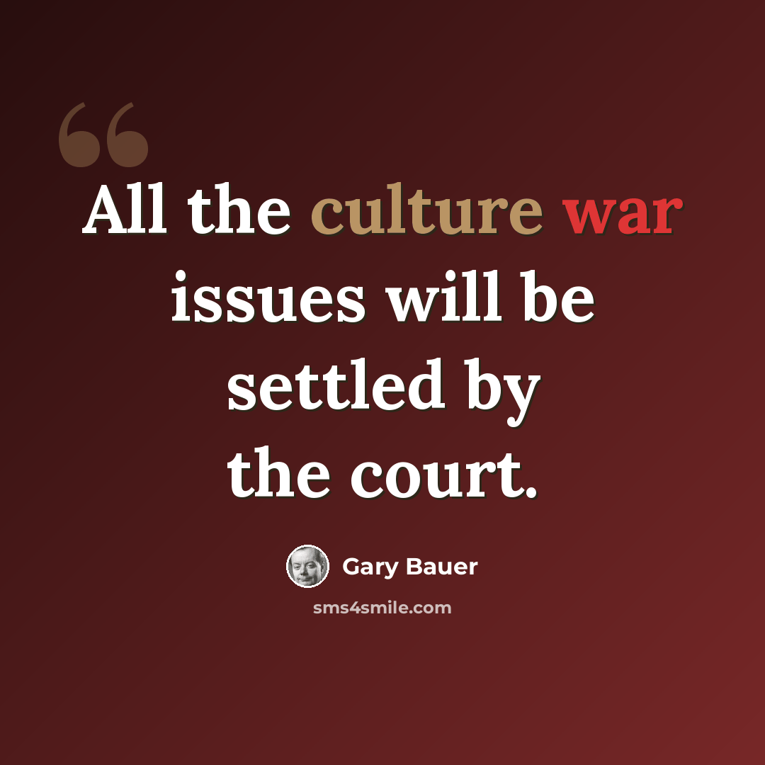 “All the culture war issues will be settled by the court.” quote by Gary Bauer